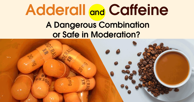 Adderall and Caffeine | A Dangerous Combination or Safe in Moderation?