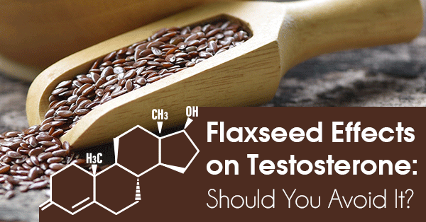 Flaxseed Effects on Testosterone: Should You Avoid It?