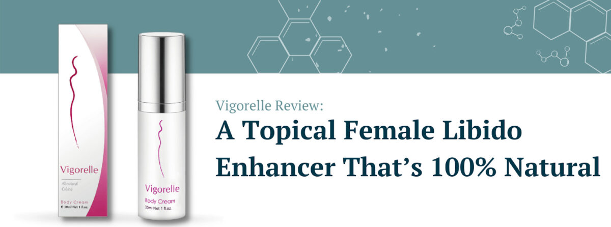 Vigorelle Review: A Topical Female Libido Enhancer That’s 100% Natural